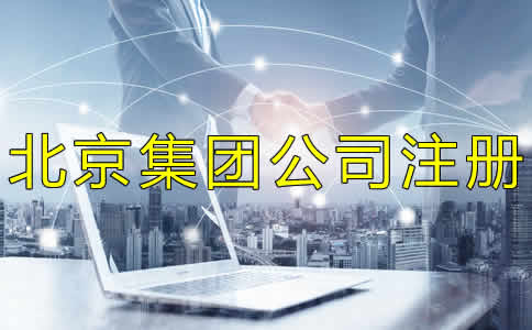 北京集團(tuán)公司注冊(cè)如何辦理？