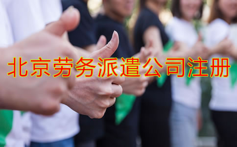 北京勞務(wù)派遣公司注冊條件是什么？